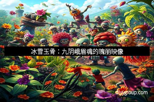 冰雪玉骨:九阴峨眉魂的瑰丽映像